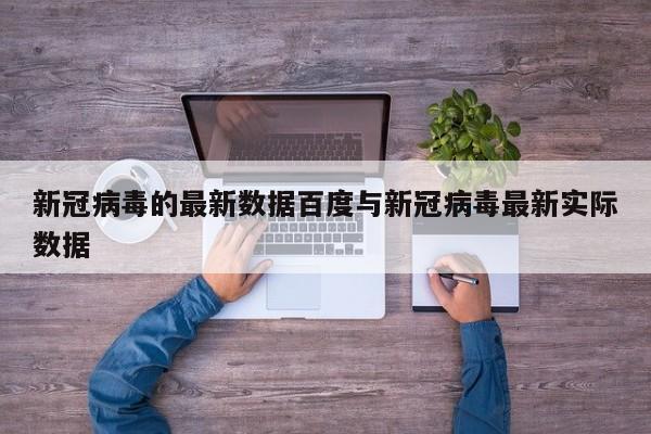 新冠病毒的最新数据百度与新冠病毒最新实际数据