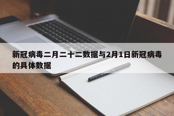 新冠病毒二月二十二数据与2月1日新冠病毒的具体数据