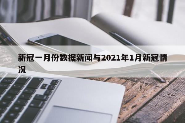 新冠一月份数据新闻与2021年1月新冠情况