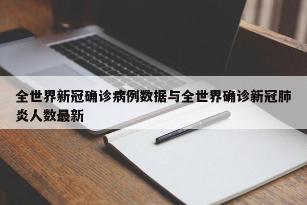 全世界新冠确诊病例数据与全世界确诊新冠肺炎人数最新