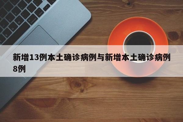 新增13例本土确诊病例与新增本土确诊病例8例