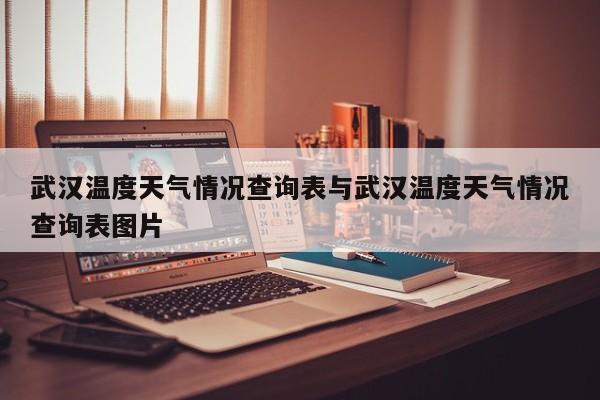 武汉温度天气情况查询表与武汉温度天气情况查询表图片