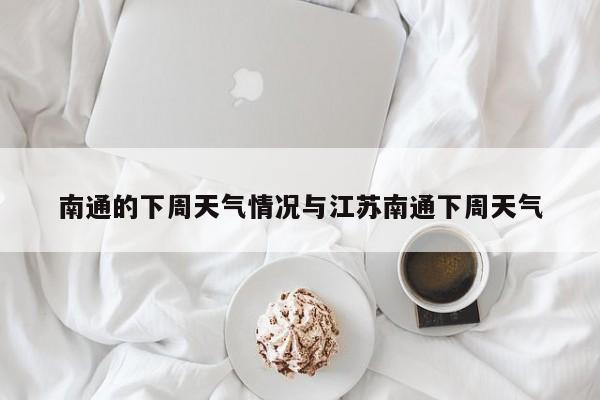 南通的下周天气情况与江苏南通下周天气