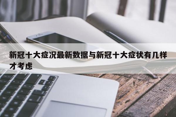新冠十大症况最新数据与新冠十大症状有几样才考虑