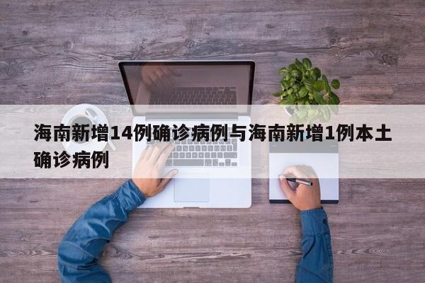 海南新增14例确诊病例与海南新增1例本土确诊病例