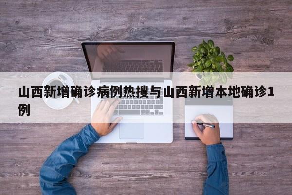 山西新增确诊病例热搜与山西新增本地确诊1例