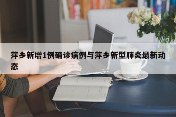萍乡新增1例确诊病例与萍乡新型肺炎最新动态