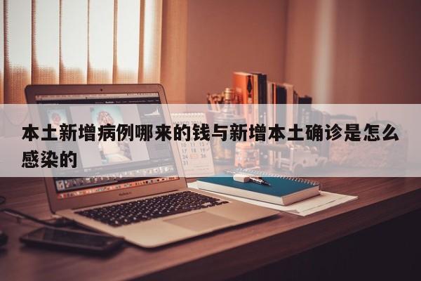 本土新增病例哪来的钱与新增本土确诊是怎么感染的