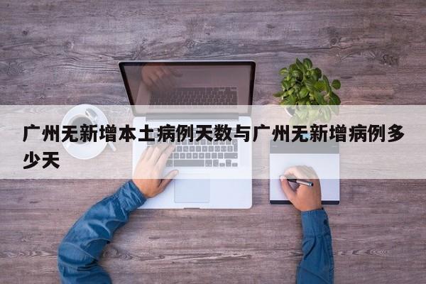 广州无新增本土病例天数与广州无新增病例多少天