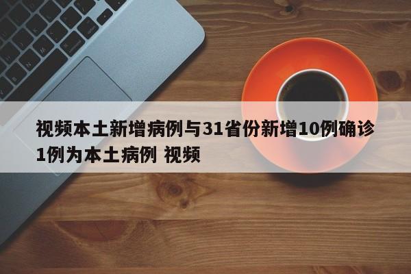 视频本土新增病例与31省份新增10例确诊1例为本土病例 视频