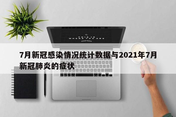 7月新冠感染情况统计数据与2021年7月新冠肺炎的症状