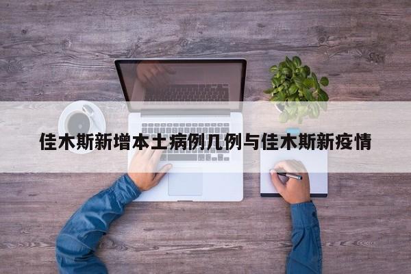 佳木斯新增本土病例几例与佳木斯新疫情