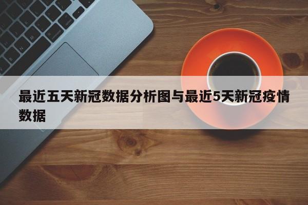 最近五天新冠数据分析图与最近5天新冠疫情数据