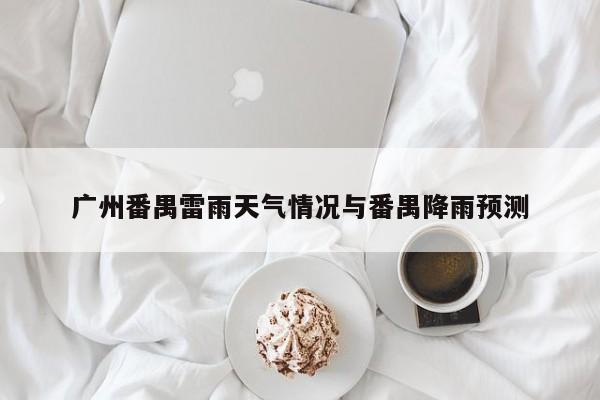 广州番禺雷雨天气情况与番禺降雨预测