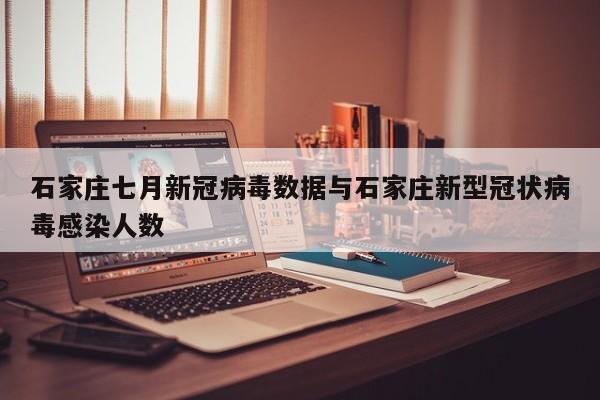 石家庄七月新冠病毒数据与石家庄新型冠状病毒感染人数