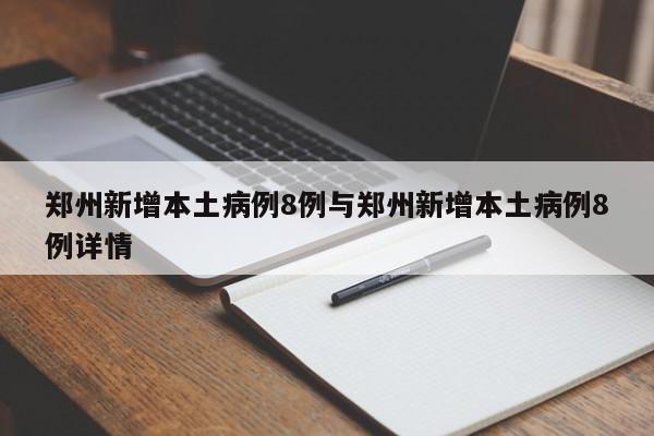 郑州新增本土病例8例与郑州新增本土病例8例详情