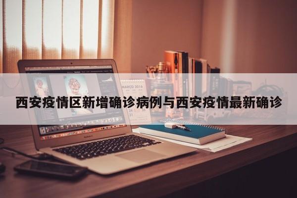 西安疫情区新增确诊病例与西安疫情最新确诊