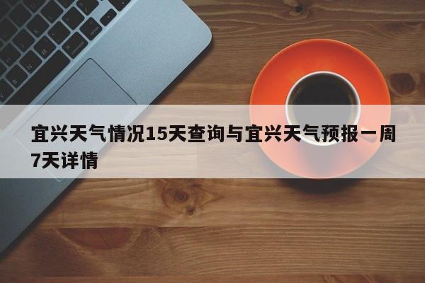 宜兴天气情况15天查询与宜兴天气预报一周7天详情
