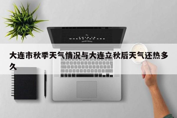 大连市秋季天气情况与大连立秋后天气还热多久