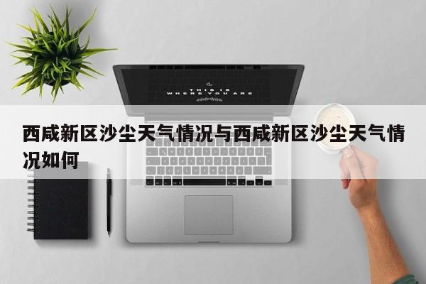 西咸新区沙尘天气情况与西咸新区沙尘天气情况如何