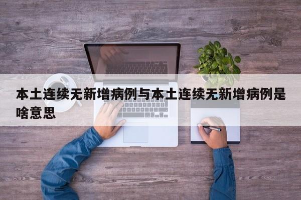本土连续无新增病例与本土连续无新增病例是啥意思