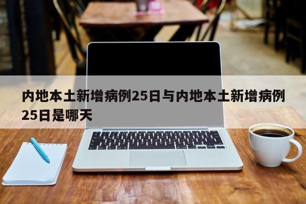 内地本土新增病例25日与内地本土新增病例25日是哪天