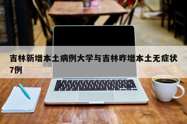 吉林新增本土病例大学与吉林昨增本土无症状7例