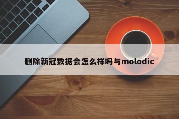 删除新冠数据会怎么样吗与molodic