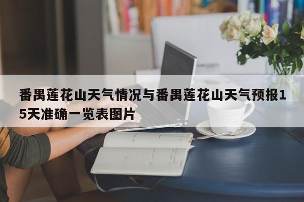 番禺莲花山天气情况与番禺莲花山天气预报15天准确一览表图片