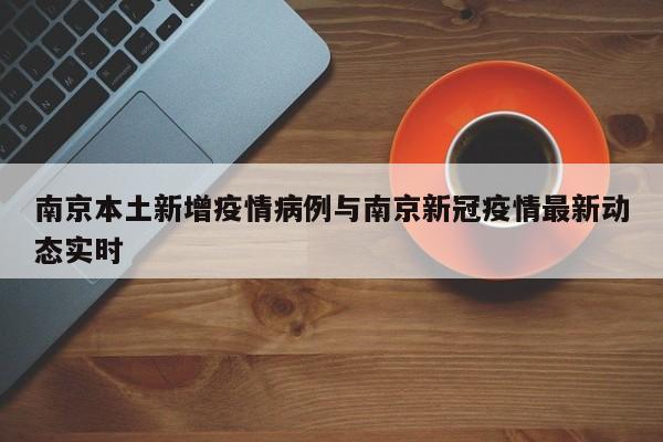 南京本土新增疫情病例与南京新冠疫情最新动态实时