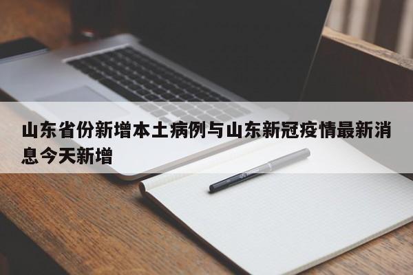 山东省份新增本土病例与山东新冠疫情最新消息今天新增